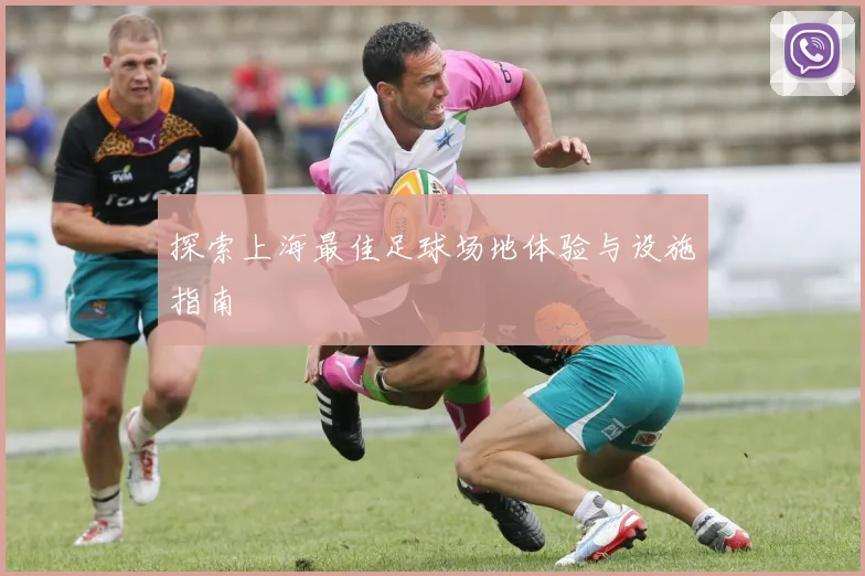 探索上海最佳足球场地体验与设施指南